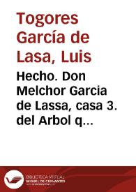 Hecho. Don Melchor Garcia de Lassa, casa 3. del Arbol que acompaña al Memorial ajustado, en su ultimo testamento que otorgò ... fundo un Mayorazgo lineal, perpetuo, y electivo de todos los bienes ... en favor de don Manuel Garcia de Lassa ... | Biblioteca Virtual Miguel de Cervantes