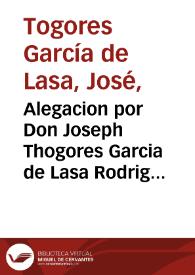 Alegacion por Don Joseph Thogores Garcia de Lasa Rodriguez del Mansano ... Contra Don Luis Thogores Garcia de Lasa ... y Doña Antonia Rocamora ... En el pleyto sobre la succession, y demanda en propiedad de los bienes ... Don Melchor Garcia de Lasa ... | Biblioteca Virtual Miguel de Cervantes