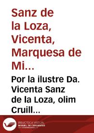 Por la ilustre Da. Vicenta Sanz de la Loza, olim Cruilles, Marquesa de Mirasol. Con Doña Ludgarda Alfonso, madre y Curadora de Doña Maria Vicenta Cruilles, y el Padre Salvador Cruilles ... de la Compañia de Jesus ... En la causa de suplicacion ... | Biblioteca Virtual Miguel de Cervantes