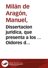 Dissertacion juridica, que presenta a los ... Oidores de la Real Audiencia ... Don Manuel Milan de Aragon, en el pleyto con el Convento, y Religiosas Franciscas de la Purissima Concepcion de ... Santa Fé de Bogota ... y con Domingo Espillo ... | Biblioteca Virtual Miguel de Cervantes