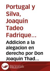 Addicion a la alegacion en derecho por Don Joaquin Thadeo de Silva | Biblioteca Virtual Miguel de Cervantes