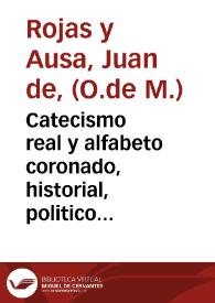 Catecismo real y alfabeto coronado, historial, politico, y moral:  Para leer dichos, y hechos de reyes y aprender escarmientos, y virtudes en todas edades ...: Haze (en varias partes) memoria de Don Felipe Quarto ... / Escriuele ... Fr. Iuan de Roxas ... del Real y Militar Orden de N.S. de la Merced, Redempcion de Cautivos ... | Biblioteca Virtual Miguel de Cervantes