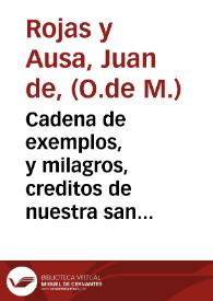 Cadena de exemplos, y milagros, creditos de nuestra santa fe catolica : Labrada, y esmaltada con una Explicacion de la Doctrina Christiana, y Declaracion de los Misterios Sobrenaturales, Sacramentos Divinos, laudables Costumbres ... / Por ... Fray Iuan de Roxas ... Orden de Nuestra Señora de la Merced, Redencion de Cautivos | Biblioteca Virtual Miguel de Cervantes