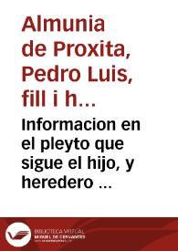 Informacion en el pleyto que sigue el hijo, y heredero de Pedro Luys Almunia generoso, en este Real Conseio de la Ciudad, y Reyno de Valencia. Con Doña Iuana Colon / Por el Dotor Miguel Angel de Oñate | Biblioteca Virtual Miguel de Cervantes