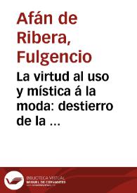 La virtud al uso y mística á la moda : destierro de la hipocresía en frase de eshortacion á ella, embolismo moral / su autor D. Fulgencio Afan de Ribera; asunto y tema de esta obra Don Alexandro Giron, instruyendo á su hijo el hermano Cárlos del Niño Jesus | Biblioteca Virtual Miguel de Cervantes