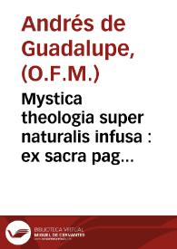 Mystica theologia super naturalis infusa : ex sacra pagina sanctis PP. Ecclesiae, ac doctoribus compacta / per Andraeam de Guadalupe, Ordinis minorum de obseruantia ... | Biblioteca Virtual Miguel de Cervantes