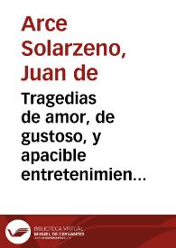 Tragedias de amor, de gustoso, y apacible entretenimiento de historias, fabulas, enredadas marañas, cantares, bayles, ingeniosas moralidades del enamorado Acrisio y su zagala Luzidora / compuesto por ... Iuan Arze Solorzeno ... | Biblioteca Virtual Miguel de Cervantes