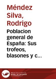 Poblacion general de España : Sus trofeos, blasones y conquistas heroycas : Descripciones agradables, grandezas notables, excelencias gloriosas y sucessos memorables con muchas y curiosas noticias ... reales genealogias y catálogos de dignidades eclesiasticas y seglares / por Rodrigo Mendez Sylva ... | Biblioteca Virtual Miguel de Cervantes