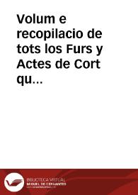 Volum e recopilacio de tots los Furs y Actes de Cort que tractem dels negocis y affers respectants a la Casa de la Deputacio y Generalitat de la Ciutat y Regne de Valencia : en execucio del Fur 83 de les Corts del any MDCIIII / per en Guillem Ramon Mora de Almenar... | Biblioteca Virtual Miguel de Cervantes