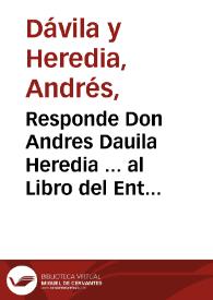 Responde Don Andres Dauila Heredia ... al Libro del Ente dilucidado ... : discurso ... que muestra que ay en naturaleza animales y irracionales invisibles, quales sean, del Rmo. P. Fr.  Antonio de Fuentelapeña ... Impresso en Madrid en la Imprenta Real, año de 1677 ... | Biblioteca Virtual Miguel de Cervantes