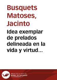 Idea exemplar de prelados delineada en la vida y virtudes del ... señor D. Iuan de Ribera ..., arzobispo de Valencia ... / escriuela el doctor Iacinto Busquets Matoses .. | Biblioteca Virtual Miguel de Cervantes