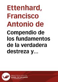 Compendio de los fundamentos de la verdadera destreza y filosofia de las armas : dedicado a ... D. Carlos Segundo ... / por D. Francisco Antonio de Ettenhard ... | Biblioteca Virtual Miguel de Cervantes