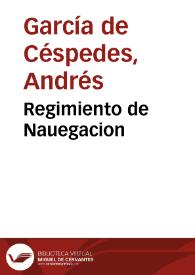 Regimiento de Nauegacion / que mando hazer el rei nuestro Señor por orden de su Conseio Real de Indias a Andres Garcia de Cespedes ... | Biblioteca Virtual Miguel de Cervantes