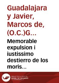 Memorable expulsion i iustissimo destierro de los moriscos de España / nueuamente compuesta y ordenada por Fr. Marco de Guadalajara Xavierr [sic] ... de la Orden de Nuestra Señora del Carmen. [Dialogo de consuelo por la expulsion de los moriscos de España   compuesto y ordenado por Iuan Ripol ...; repartido en nueue paragraphos] | Biblioteca Virtual Miguel de Cervantes