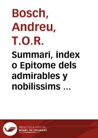 Summari, index o Epitome dels admirables y nobilissims titols de honor de Cathalunya, Rossello y Cerdanya y de les gracies, privilegis, perrogatiues, preheminencies, llibertats è immunitats gosan segons les propies y naturals lleys ... / compost per lo doctor Andreu Bosch ... | Biblioteca Virtual Miguel de Cervantes