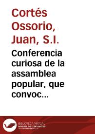 Conferencia curiosa de la assamblea popular, que convocò en la Puerta del Sol Catalina de la Parra : explicada en vna carta que escrive a Americo Tekeli su correspondiente, y contenida en la conversacion de un forastero, con un cortesano | Biblioteca Virtual Miguel de Cervantes