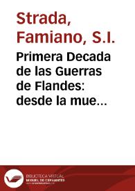 Primera Decada de las Guerras de Flandes : desde la muerte del Emperador Carlos V hasta el principio del Govierno de Alexandro Farnese, Tercero Duque de Parma y Placencia / Escrita en latín por el P. Famiano Estrada, de la Compañía de Jesús; y traducida en Romance, por el P. Melchor de Novar, de la misma Compañía | Biblioteca Virtual Miguel de Cervantes