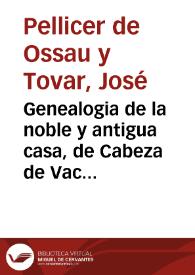 Genealogia de la noble y antigua casa, de Cabeza de Vaca : sacada del teatro genealogico de los reyes, grandes, titulos y señores de vasallos de España / de don Ioseph Pellicer de Touar | Biblioteca Virtual Miguel de Cervantes