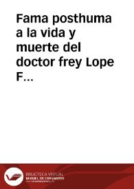 Fama posthuma a la vida y muerte del doctor frey Lope Felix de Vega Carpio y elogios panegiricos a la inmortalidad de sv nombre / escritos por los mas esclarecidos ingenios; solicitados por el doctor Iuan Perez de Montaluan ... que al ... señor Duque de Sesa ... consagra | Biblioteca Virtual Miguel de Cervantes