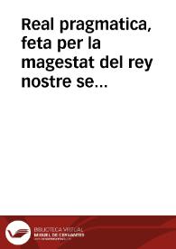 Real pragmatica, feta per la magestat del rey nostre senyor, ab la qual mana reduhir tots los Censals de les Ciutats, Viles Reals, Vniuersitats, y particulars del present Regne, a raho de vint mil lo millar, que es a fou per lliura | Biblioteca Virtual Miguel de Cervantes