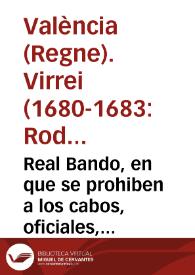 Real Bando, en que se prohiben a los cabos, oficiales, y soldados de la milicia efectiva de la ... ciudad de Valencia en los dias de la Reseña General, y otras particulares los vestidos, y galas de telas de oro, plata, y seda, y todo genero de guarniciones, y bordados, &c. / mandado publicar por el ... Conde de Aguilar, Y Frigliana &c. Virrey, y Capitan General, en la presente Ciudad y Reyno de Valencia Ano [sic] 1681 | Biblioteca Virtual Miguel de Cervantes