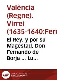 El Rey, y por su Magestad, Don Fernando de Borja ... Lugartiniente y Capitan general en esta Ciudad y Reyno de Valencia. Por quanto entre las Coronas de España y Francia ay guerra rota ... que se desarmen todos los naturales Franceses que estuuier[n], viuieren, y habitaren de assiento, o de passo en los Reynos de España ... | Biblioteca Virtual Miguel de Cervantes