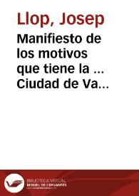 Manifiesto de los motivos que tiene la ... Ciudad de Valencia, y la administracion del Hospital General para continuar la cobrança de las 2000 libras de pension Apostolica reservada sobre los frutos de este Arçobispado, no obstante la trãsaccion, resuelta por el ... Duque de Ciudad Real Virrey, y Capitan General de este Reyno, y resultã del hecho que en esta materia ha passado / [Iosep Lop, Gaspar Iornet] | Biblioteca Virtual Miguel de Cervantes