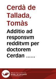 Additio ad responsvm redditvm per doctorem Cerdan ... consultationi factae per Don Hieronimum Perez Arnal Çarçuela nobilem Regni Aragonvm, super repetitione illorum quinque mille ducatorum, simul cum accessionibus & interesse de quibus ibi | Biblioteca Virtual Miguel de Cervantes