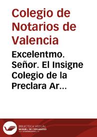 Excelentmo. Señor. El Insigne Colegio de la Preclara Arte de Notaria de la Ciudad de Valencia, teniendo Noticia que los motivos con que los Notarios Reales, valiendose del examplar de los procuradores de Barcelona, hâ pasado à suplicar à su Magestad la Ereccion de Colegio distincto del Suplicante, serian ... | Biblioteca Virtual Miguel de Cervantes