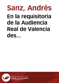 En la requisitoria de la Audiencia Real de Valencia despachada a pedimento del señor D. Andres Sanz ... Contra Don Martin Martinez del Villar ... como heredero del señor Regente Martínez del Villar su Padre / [Martin Diaz Altarriba] | Biblioteca Virtual Miguel de Cervantes