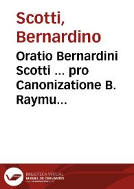 Oratio Bernardini Scotti ... pro Canonizatione B. Raymundi Barcinonensis instaret : Die decimasexta Decembris Anno Iubilaei 1600 | Biblioteca Virtual Miguel de Cervantes