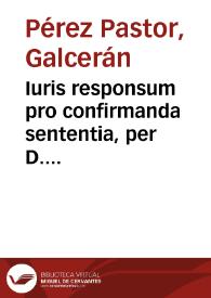 Iuris responsum pro confirmanda sententia, per D. Petrum Augustinum Morla lata in caussa maioratus inter Franciscum Perez Pastor patruum, & Galzerandum Perez Pastor nepotem milites villae de Ayora controversa. In favorem Galzerandi Perez Pastor Nepot. | Biblioteca Virtual Miguel de Cervantes