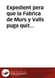 Expedient pera que la Fabrica de Murs y Valls puga quitar tots los censals que respon, pagar totes les apoques reçagades, y acudir als adops dels camins | Biblioteca Virtual Miguel de Cervantes