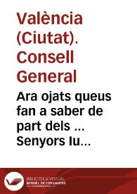 Ara ojats queus fan a saber de part dels ... Senyors Iusticia, Iurats, Comendatari de Racional, y Sindich de la ... Ciutad de Valencia. Atenent que ... Deu ... hauentse seruit de castigar a esta Ciutat ab malalties co[n]tagioses ... la ciutat ... ha eregit cinch espitals ... pera la convalenxencia del contagi ... conuocant pera dit efecte als Prohomens del Quitament, los quals ... delliberaren, que es carregassen a censal fins doscentes millia lliures, pera pagar los gastos fets ... | Biblioteca Virtual Miguel de Cervantes