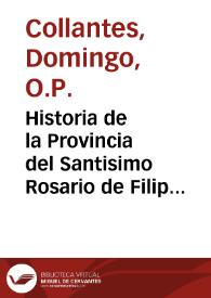 Historia de la Provincia del Santisimo Rosario de Filipinas, China, y Tunquin Orden de Predicadores : Quarta parte desde el año de 1700 hasta el de 1765 / por ... Fr. Domingo Collantes ... Rector, y Cancelario del Colegio ... y Pontificia Universidad de Santo Tomas de Manila | Biblioteca Virtual Miguel de Cervantes