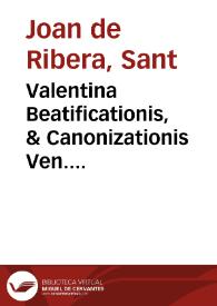 Valentina Beatificationis, & Canonizationis Ven. Serui Dei Ioannis de Ribera ... : Informatio super dubio ... | Biblioteca Virtual Miguel de Cervantes