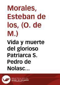 Vida y muerte del glorioso Patriarca S. Pedro de Nolasco, fundador de la militar y sagrada Orden de Redentores de N. Señora de la Merced / Recopilada por ... Fr. Esteuan de los Morales, de la dicha Orden | Biblioteca Virtual Miguel de Cervantes