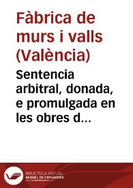 Sentencia arbitral, donada, e promulgada en les obres de murs, e valls : Lo compromes de la qual fon iniciat sots Calende quarta die Augusti, Anno à Natiuit. Domini MCCCCVI : Rebuda, e closa per... en Domingo de la Guerola, e en Matheu Blanch, Notaris ... | Biblioteca Virtual Miguel de Cervantes