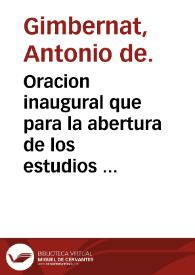 Oracion inaugural que para la abertura de los estudios celebrada en el Real Colegio de Cirugia de Barcelona el dia 5 de octubre de 1773 dixo Don Antonio Gimbernat... sale a luz a expensas del mismo real colegio | Biblioteca Virtual Miguel de Cervantes