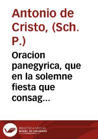 Oracion panegyrica, que en la solemne fiesta que consagró la angelica milicia al cingulo de su maestro Santo Thomas de Aquino, en el Real ... Convento de San Ildefonso, Orden de Predicadores de la Ciudad de Zaragoza, en la Dominica de Sexagessima, dia 13 de Febrero de 1757 ...  dixo el ... P. Antonio de Christo ... ; Sacala a luz Don Pasqual La-Sala ... | Biblioteca Virtual Miguel de Cervantes