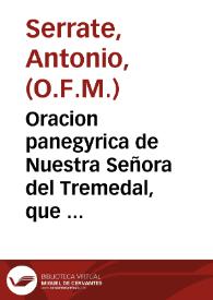 Oracion panegyrica de Nuestra Señora del Tremedal, que en su anual festivo, y solemne culto ... le ofreciò, y dedicò su Esclavitud dichosa en la Villa de Orihuela de Albarracin, Año 1751 / Predicada por ... Fr. Antonio Serrate ...; Sacala a luz su esclavo mayor Don Joseph Franco Perez de Liria ... | Biblioteca Virtual Miguel de Cervantes