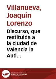 Discurso, que restituida a la ciudad de Valencia la Audiencia Territorial, pronunció al tiempo de su apertura D. Lorenzo Villanueva, ministro más antiguo, el día 27 de julio del año 1813 | Biblioteca Virtual Miguel de Cervantes