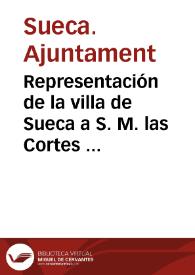 Representación de la villa de Sueca a S. M. las Cortes ordinarias, sobre las tropelías hechas a su Ayuntamiento constitucional por Don Francisco Xavier Elio, General en Jefe del Segundo Rxercito, y Don Juan Modenes intendente de la Provincia de Valencia | Biblioteca Virtual Miguel de Cervantes