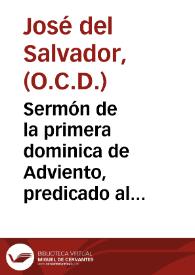 Sermón de la primera dominica de Adviento, predicado al Rey Nuestro Señor en su real capilla el día 27 de noviembre de 1814 / por ... Fr. Josef del Salvador, Carmelita Descalzo... | Biblioteca Virtual Miguel de Cervantes