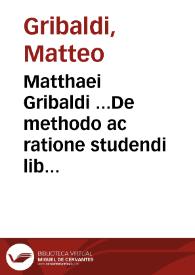 Matthaei Gribaldi ...De methodo ac ratione studendi libri tres ... | Biblioteca Virtual Miguel de Cervantes