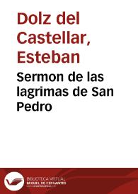 Sermon de las lagrimas de San Pedro / Dixole en el Real Palacio de Valencia ... el D.D. Estevan Dolz del Castellar ... en 16 de Março de este Año 1693; Dale à la Estampa el Licenciado Miguel Gironés ... | Biblioteca Virtual Miguel de Cervantes