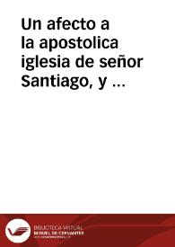 Un afecto a la apostolica iglesia de señor Santiago, y zeloso de sus grandes prerrogativas, y lustre. Contra un papel anonimo, irreverente y opuesto a ellas ... | Biblioteca Virtual Miguel de Cervantes