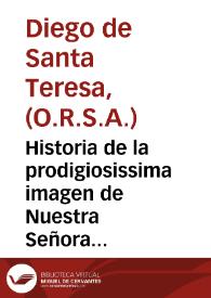 Historia de la prodigiosissima imagen de Nuestra Señora del Niño Perdido, venerada en el ... Colegio de Jesus de Nazareno de Agustinos Descalzos, en la Villa de Caudiel, del Reyno de Valencia : Añadese al fin la exemplar vida del Ven. Hermano Juan de la Virgen del Niño Perdido / Escriviala ... Fr. Diego de Santa Teresa ... de Agustinos Recoletos; Sacala a luz el dicho Colegio ... | Biblioteca Virtual Miguel de Cervantes