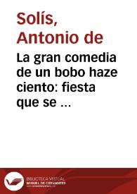 La gran comedia de un bobo haze ciento : fiesta que se representò à sus Magestades Martes de Carnestolendas de Don Antonio de Solis | Biblioteca Virtual Miguel de Cervantes