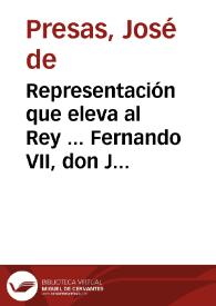 Representación que eleva al Rey ... Fernando VII, don José de Presas contador ... de la provincia de Granada, con motivo de las persecuciones que sufrió en aquella ciudad de parte de varios empleados, por adicto a la actual familia reinante, y especialmente a ... Princesa de Brasil | Biblioteca Virtual Miguel de Cervantes